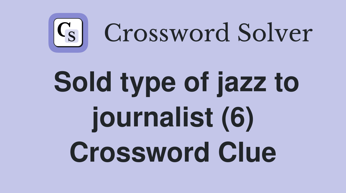 Sold type of jazz to journalist (6) Crossword Clue