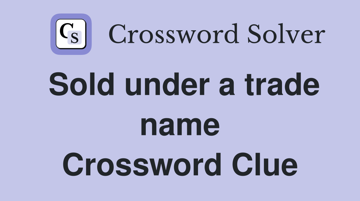 Sold under a trade name Crossword Clue