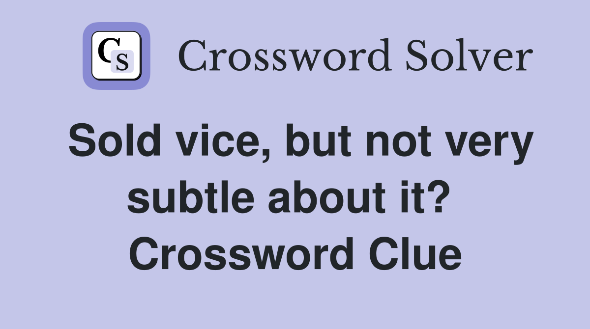 Sold vice, but not very subtle about it?  Crossword Clue