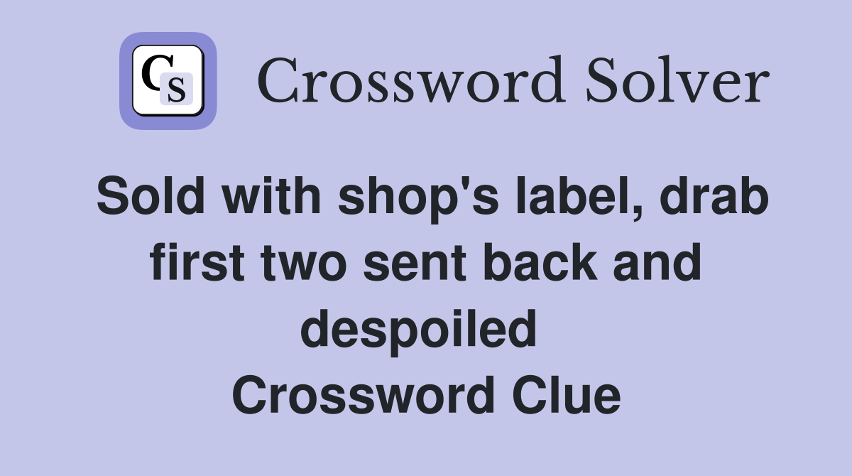 Sold with shop's label, drab first two sent back and despoiled  Crossword Clue