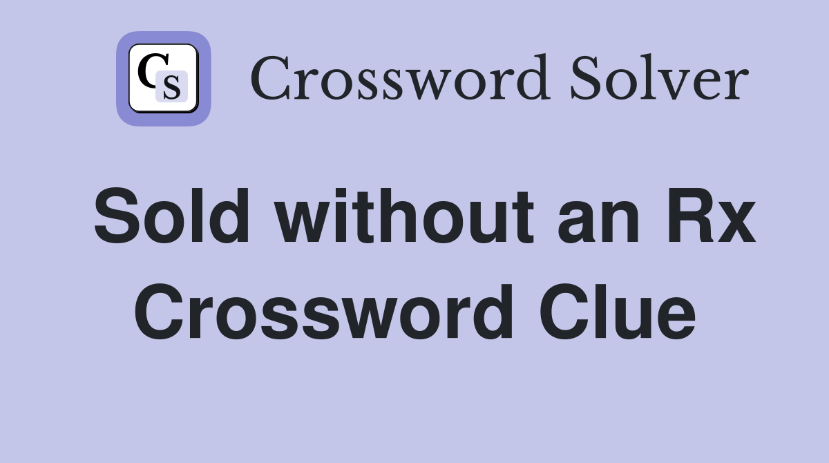 Sold without an Rx Crossword Clue