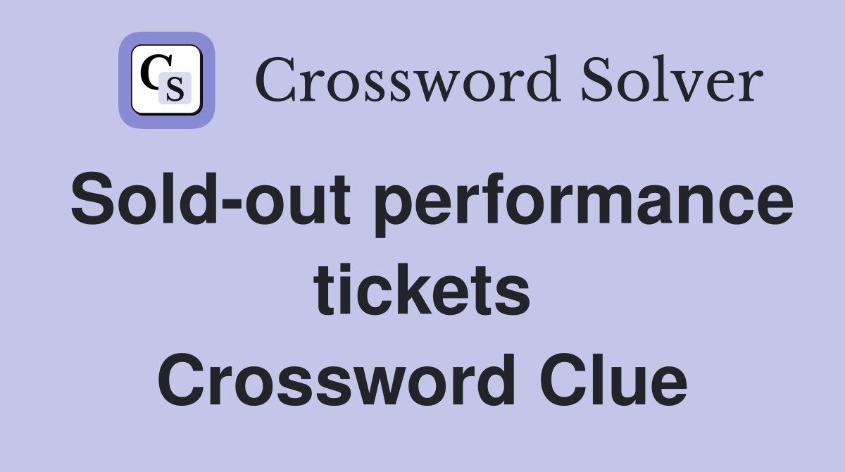 Sold-out performance tickets Crossword Clue
