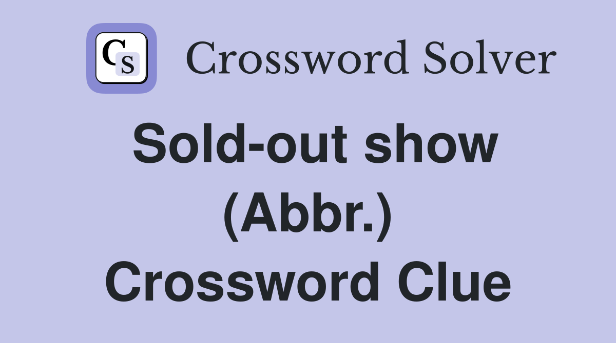 Sold-out show (Abbr.) Crossword Clue