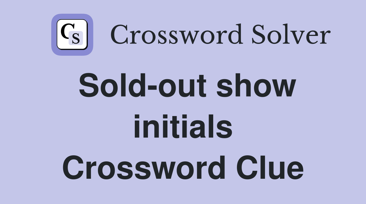 Sold-out show initials Crossword Clue
