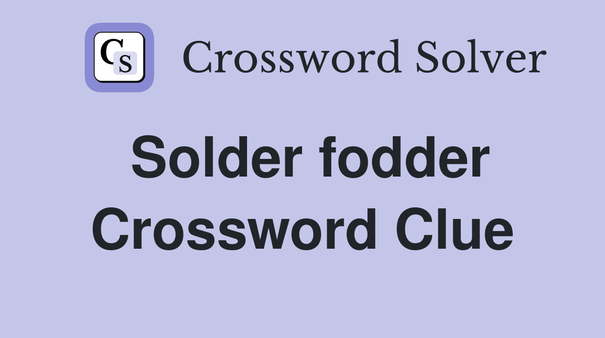Solder fodder Crossword Clue