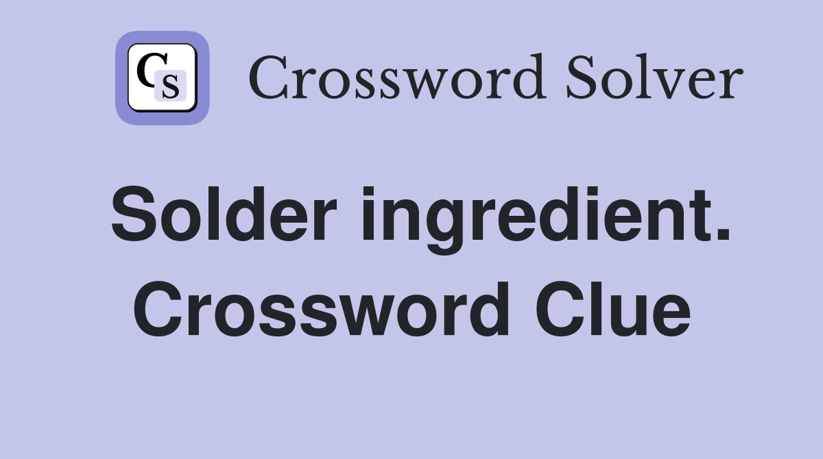 Solder ingredient. Crossword Clue