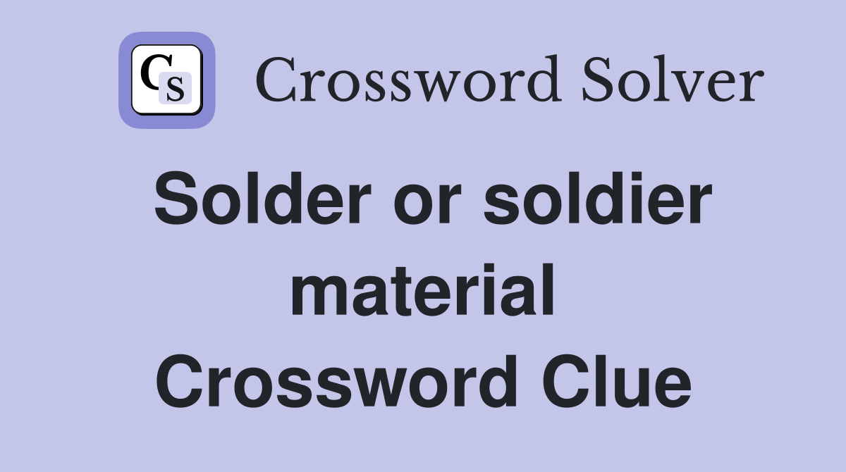 Solder or soldier material Crossword Clue