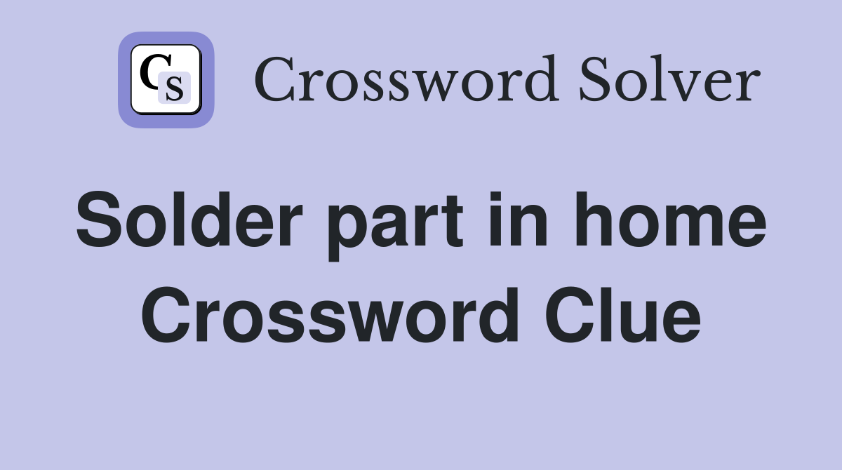 Solder part in home  Crossword Clue
