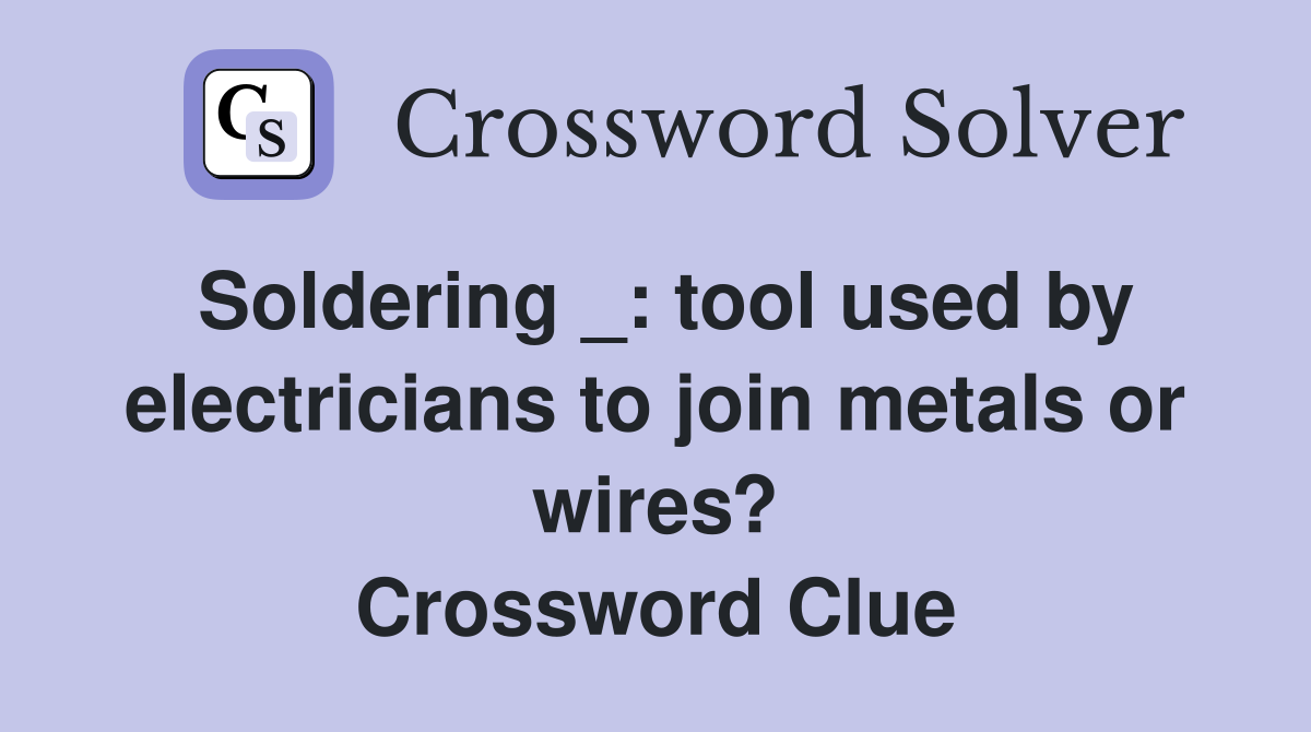 Soldering _: tool used by electricians to join metals or wires? Crossword Clue