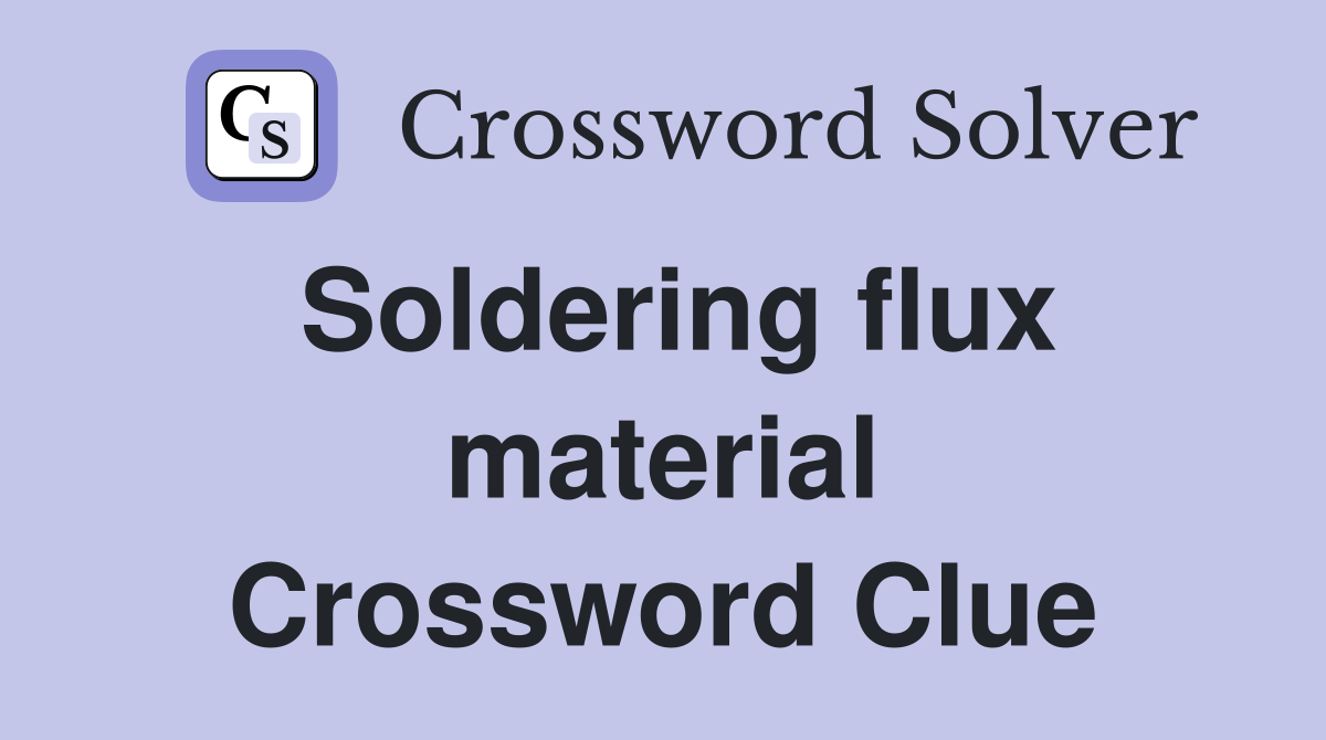 Soldering flux material Crossword Clue