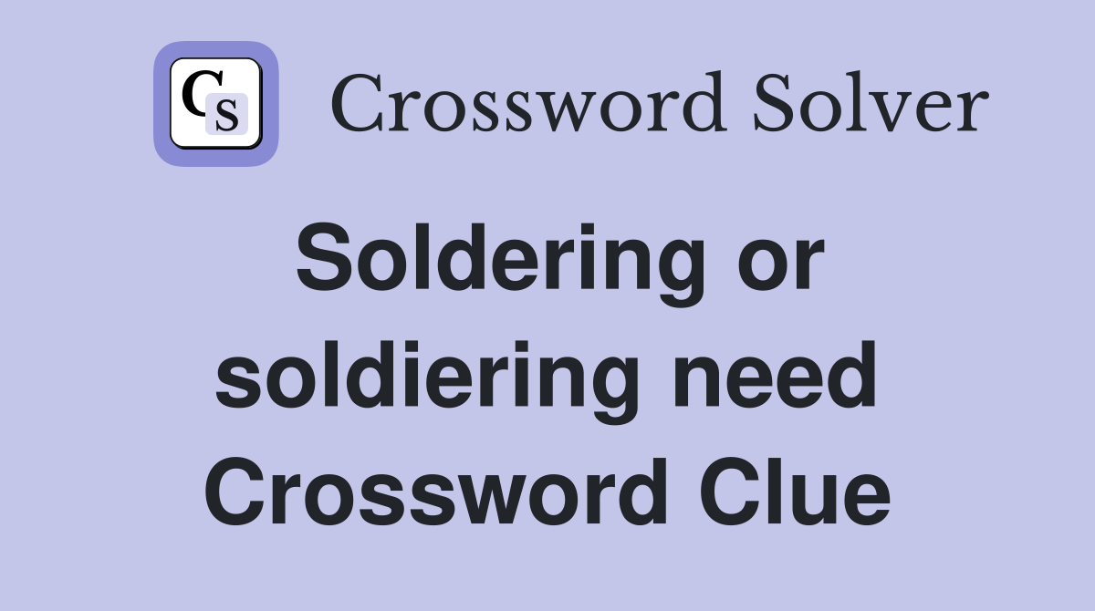 Soldering or soldiering need Crossword Clue