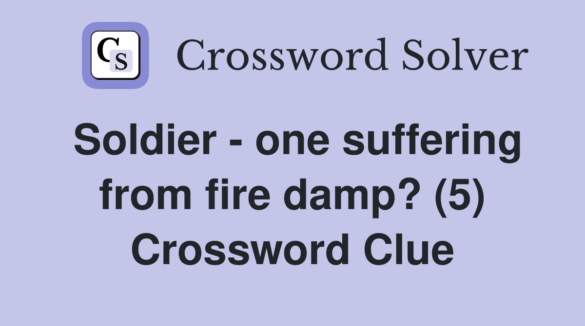 Soldier - one suffering from fire damp? (5) Crossword Clue