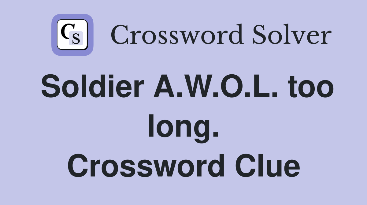 Soldier A.W.O.L. too long. Crossword Clue