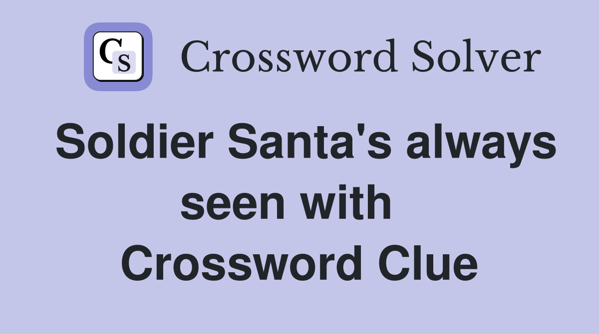 Soldier Santa's always seen with   Crossword Clue
