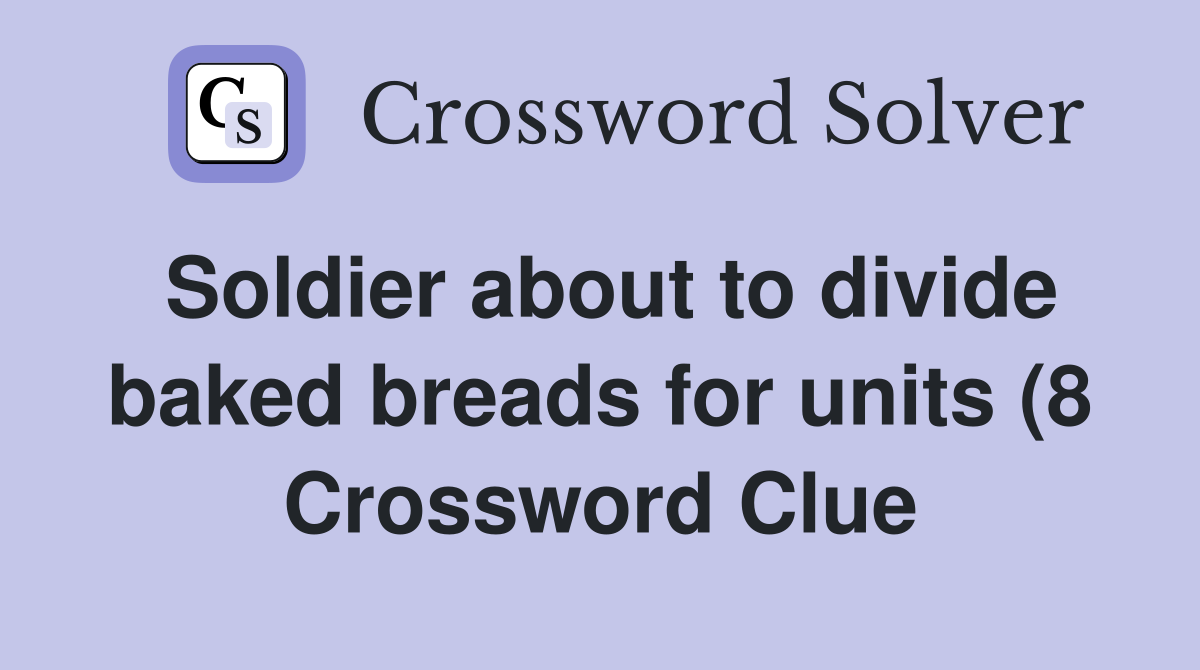 Soldier about to divide baked breads for units (8) Crossword Clue Soldier about to divide baked breads for units (8) Crossword Clue