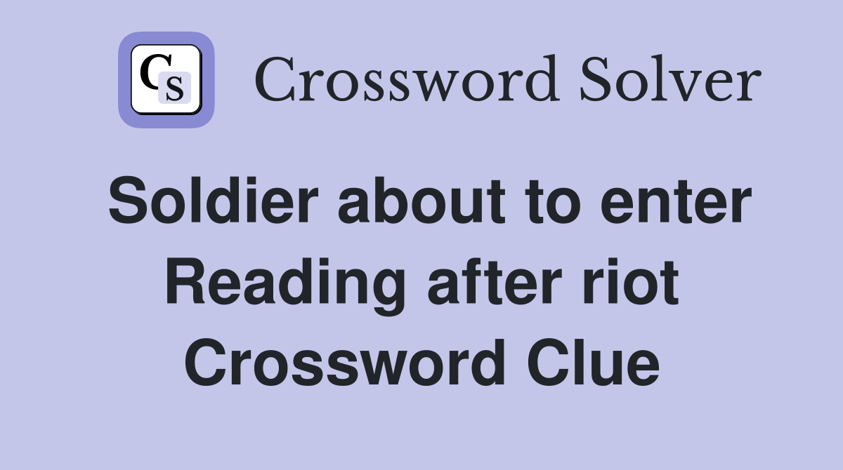 Soldier about to enter Reading after riot Crossword Clue