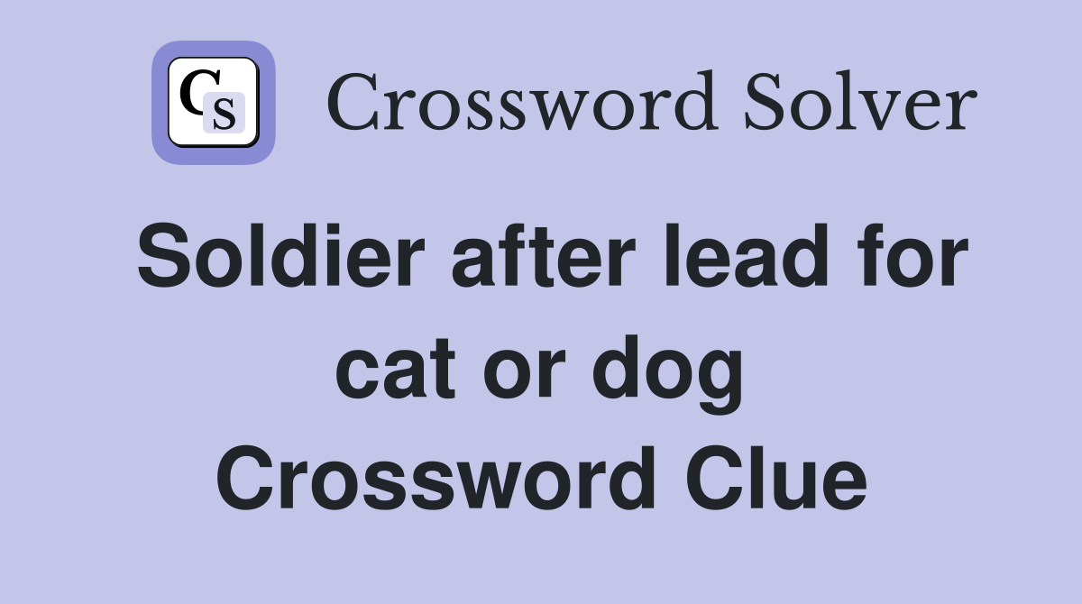 Soldier after lead for cat or dog Crossword Clue