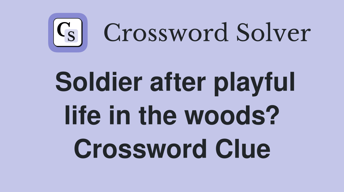Soldier after playful life in the woods? Crossword Clue