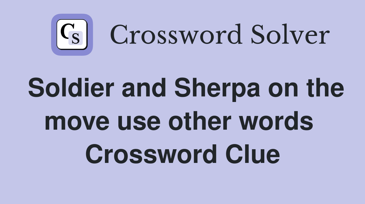 Soldier and Sherpa on the move use other words  Crossword Clue