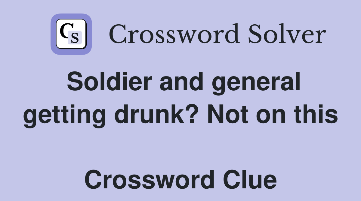 Soldier and general getting drunk? Not on this  Crossword Clue