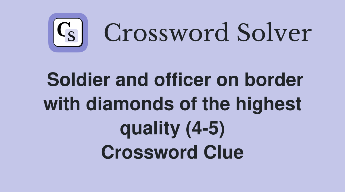 Soldier and officer on border with diamonds of the highest quality (4-5) Crossword Clue