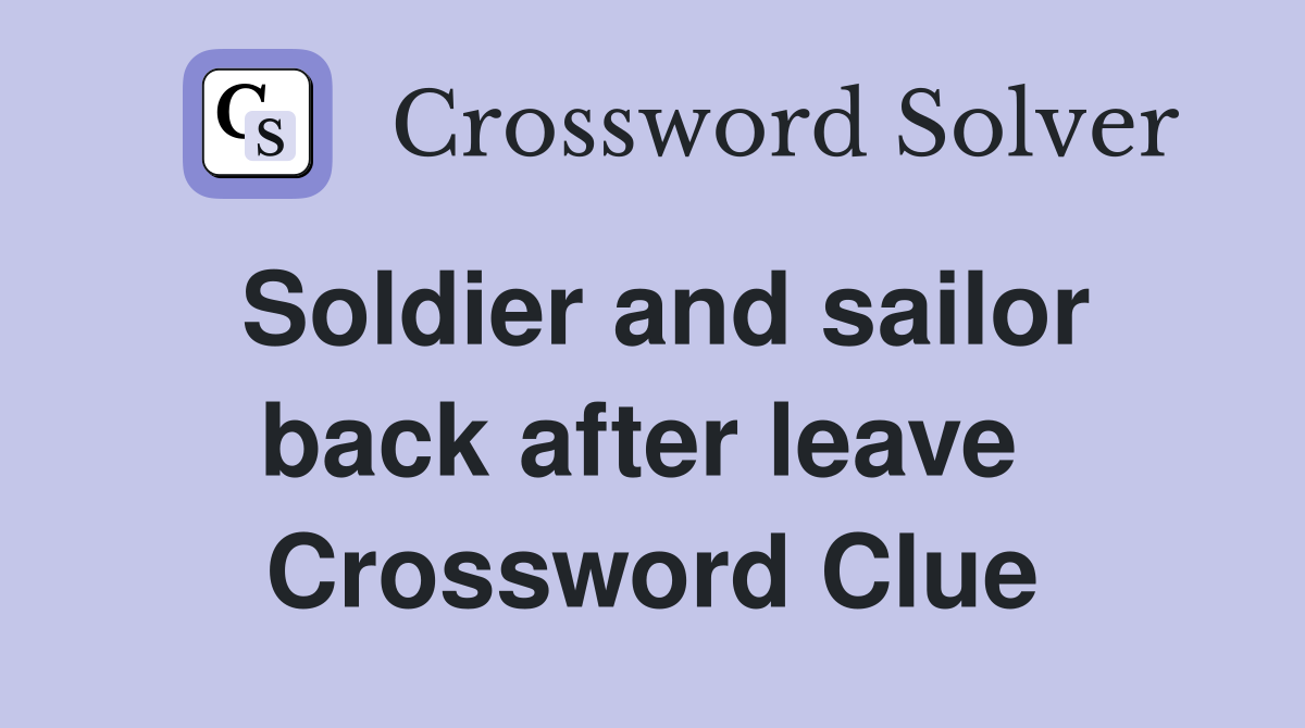 Soldier and sailor back after leave  Crossword Clue