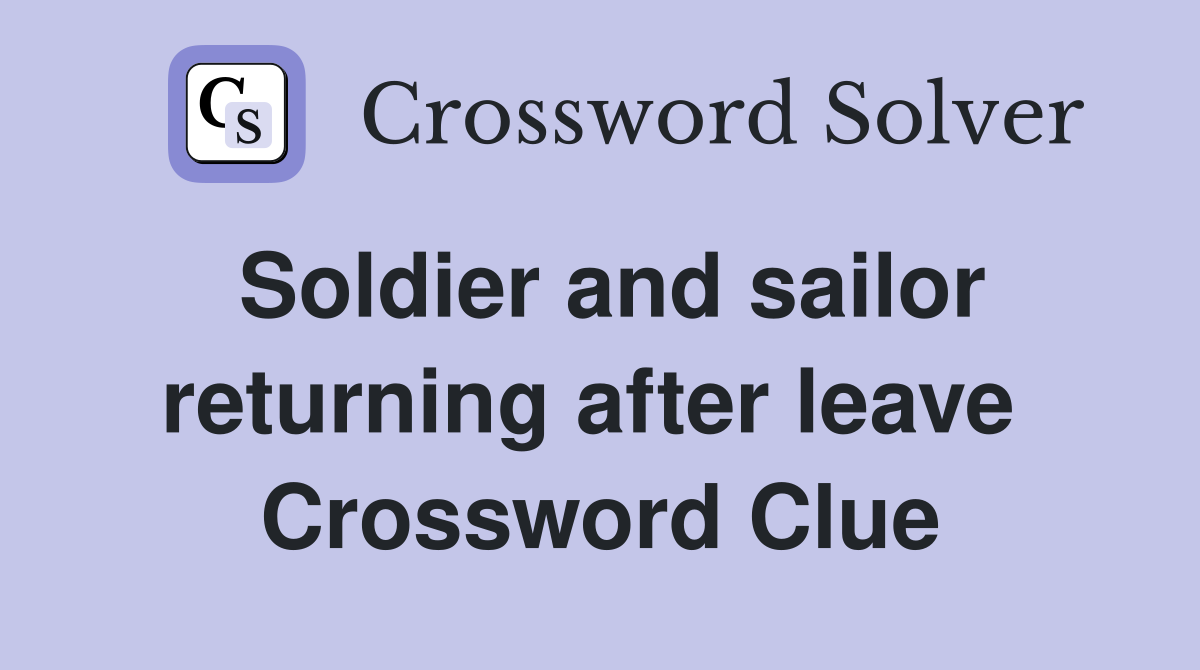 Soldier and sailor returning after leave  Crossword Clue