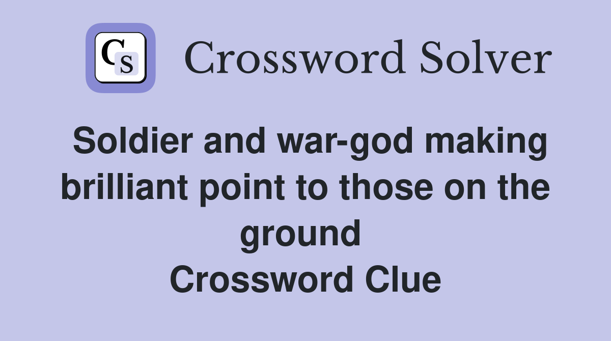 Soldier and war-god making brilliant point to those on the ground  Crossword Clue