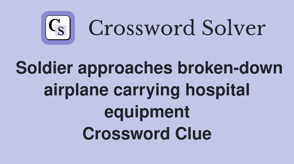 Soldier approaches broken-down airplane carrying hospital equipment Crossword Clue