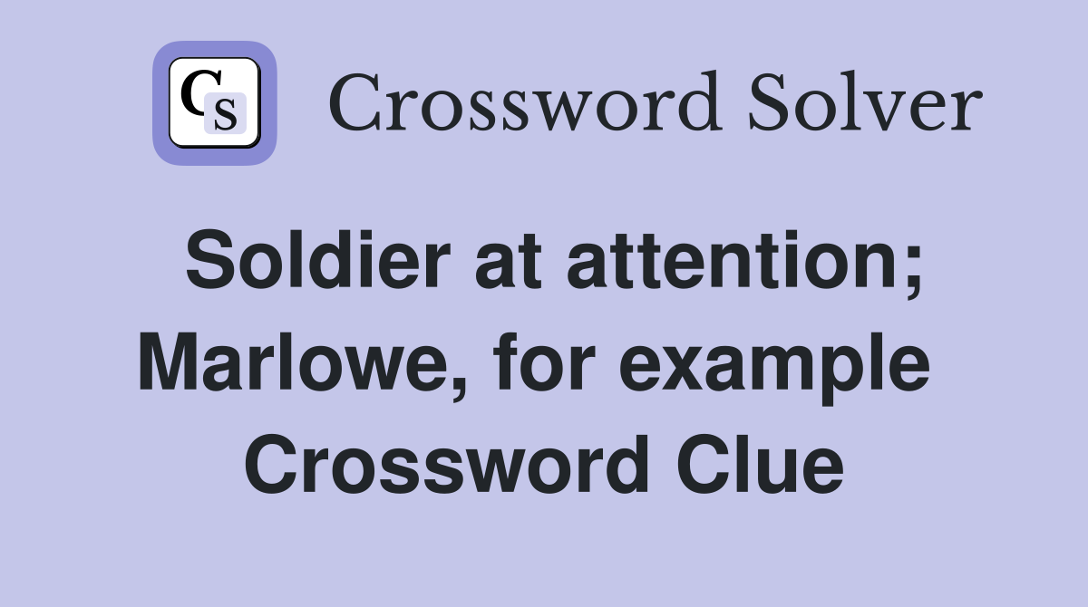 Soldier at attention; Marlowe, for example  Crossword Clue