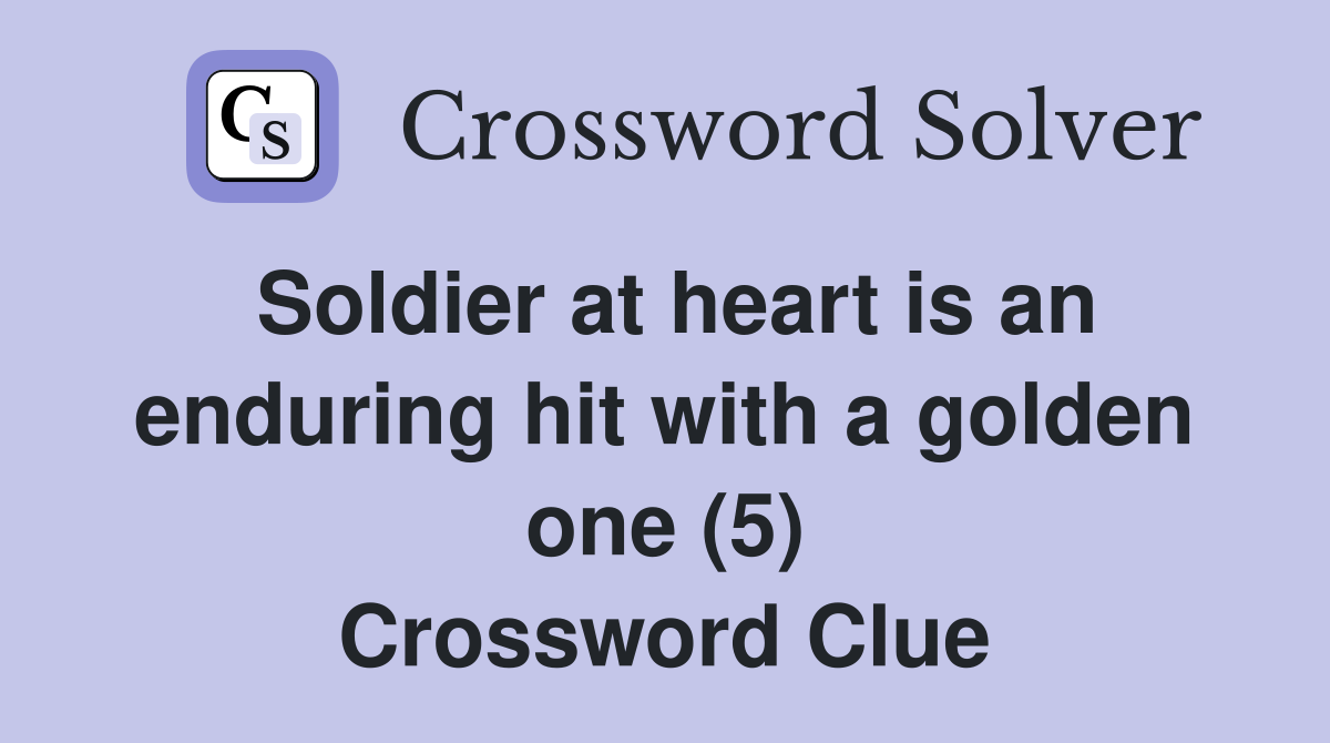 Soldier at heart is an enduring hit with a golden one (5) Crossword Clue