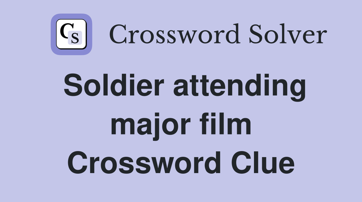Soldier attending major film Crossword Clue
