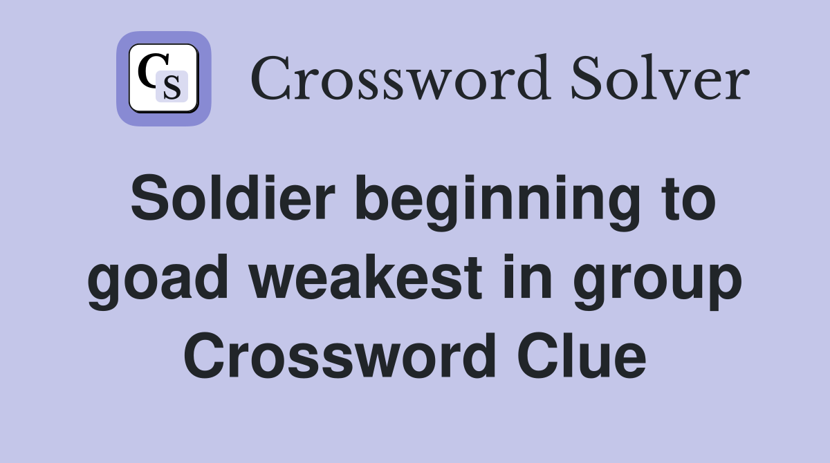 Soldier beginning to goad weakest in group Crossword Clue