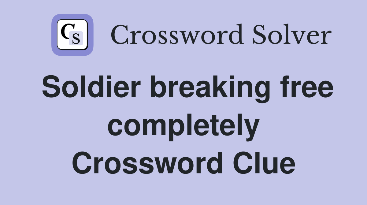 Soldier breaking free completely Crossword Clue