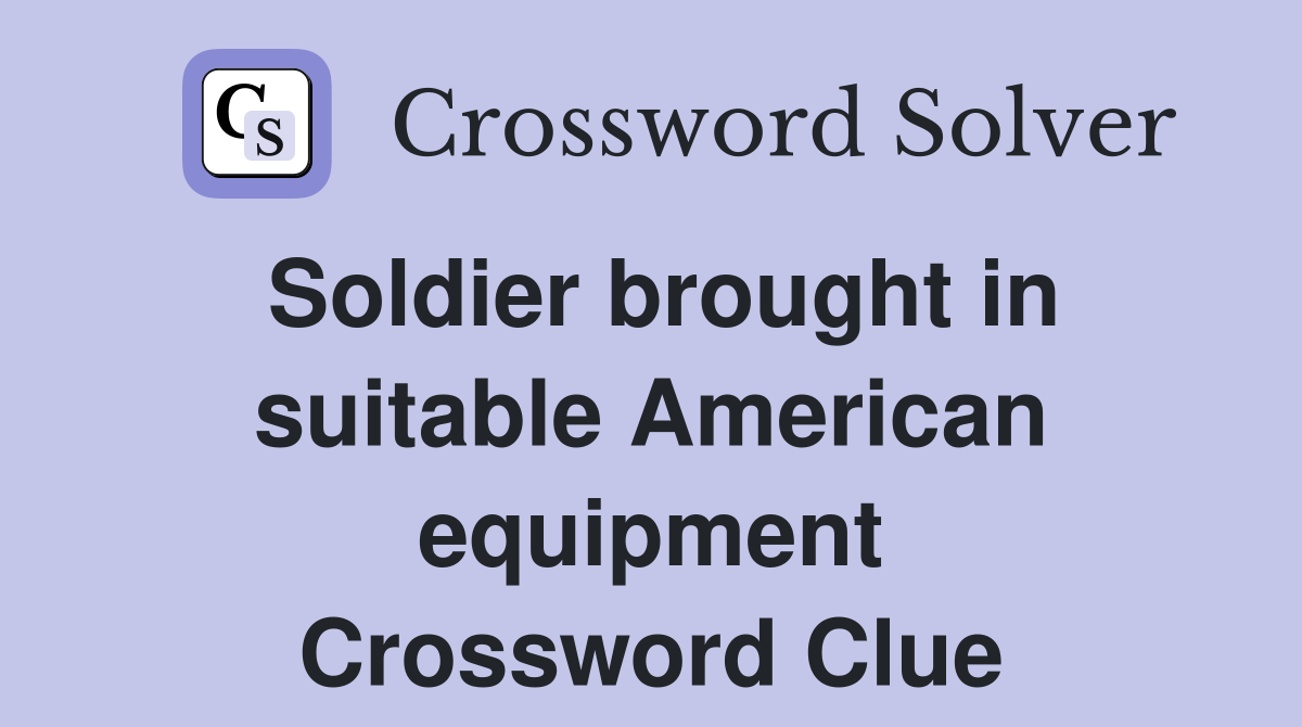 Soldier brought in suitable American equipment Crossword Clue