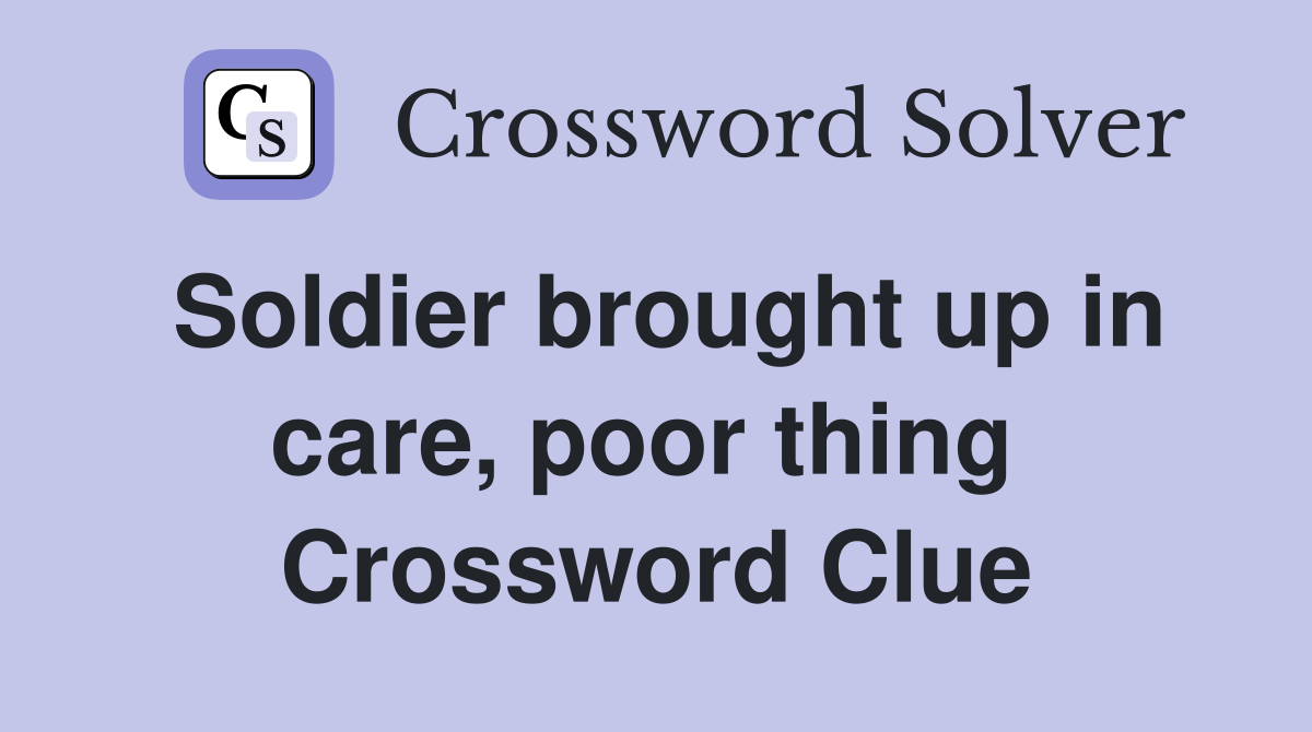 Soldier brought up in care, poor thing  Crossword Clue