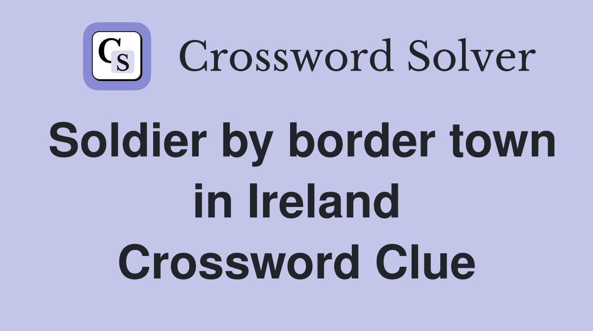 Soldier by border town in Ireland Crossword Clue