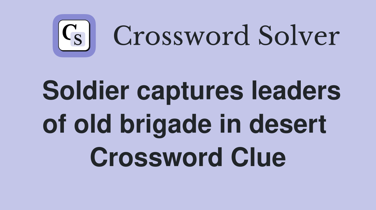Soldier captures leaders of old brigade in desert  Crossword Clue