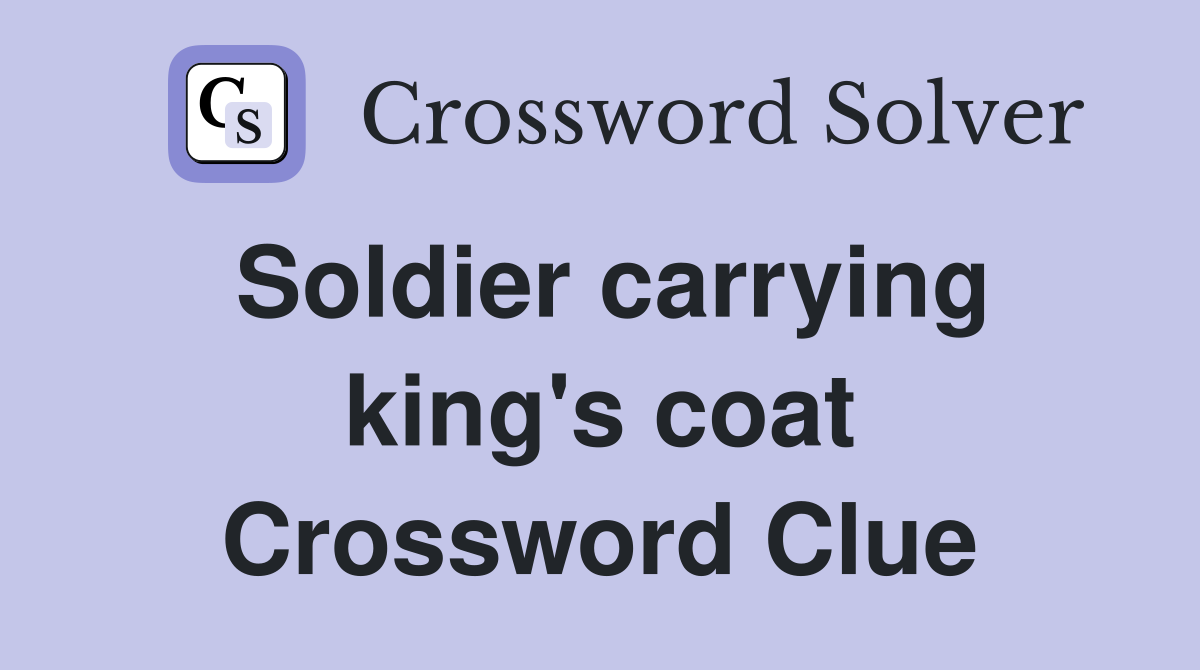 Soldier carrying king's coat Crossword Clue