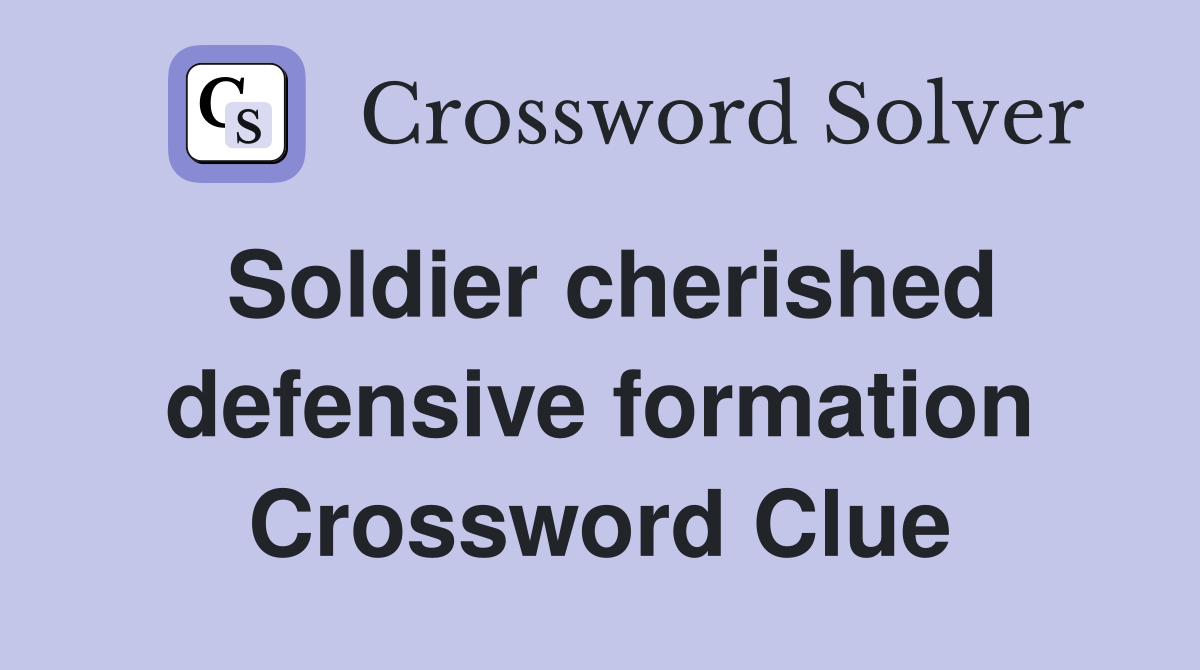 Soldier cherished defensive formation Crossword Clue