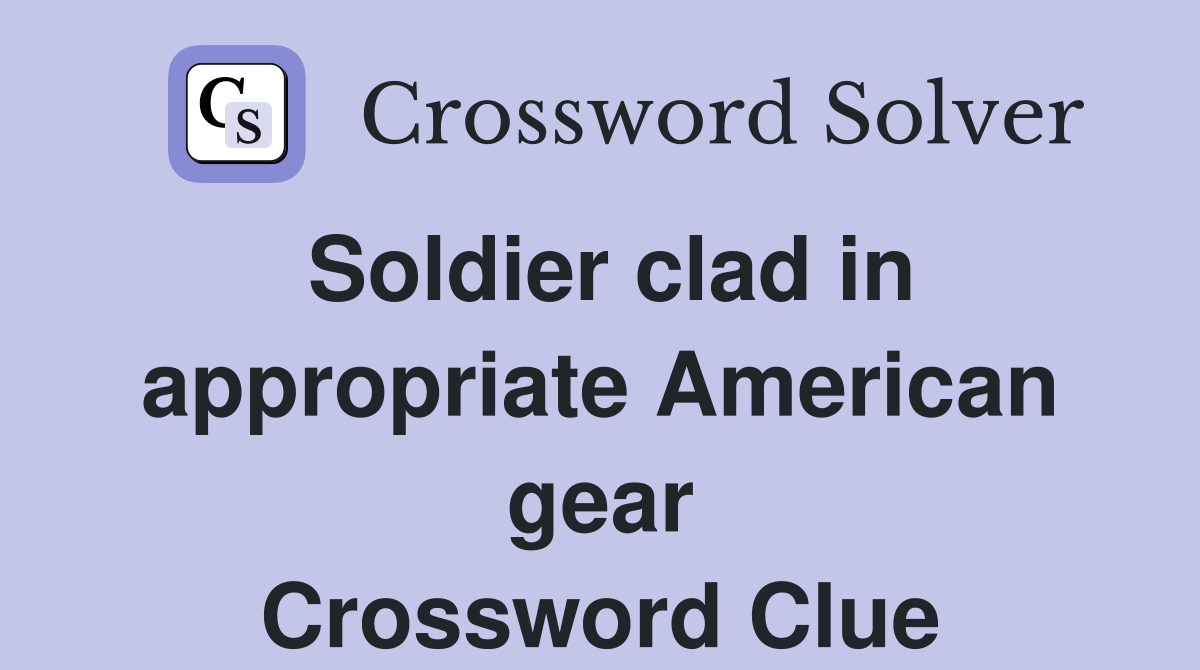 Soldier clad in appropriate American gear Crossword Clue