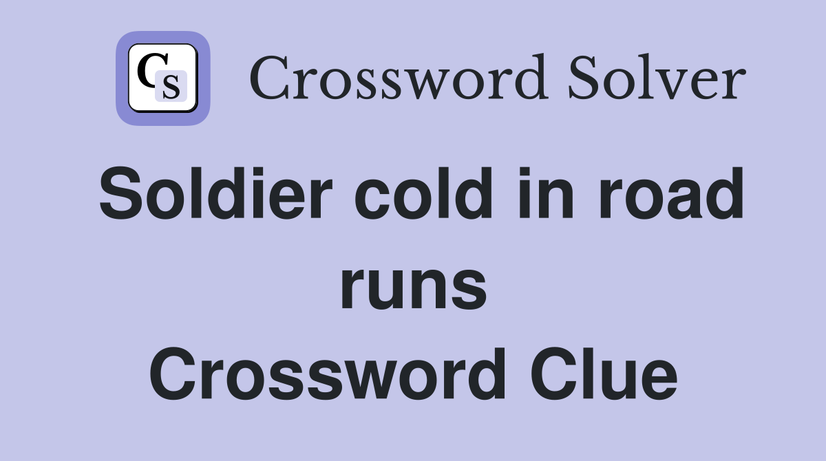 Soldier cold in road runs Crossword Clue Answers Crossword Solver