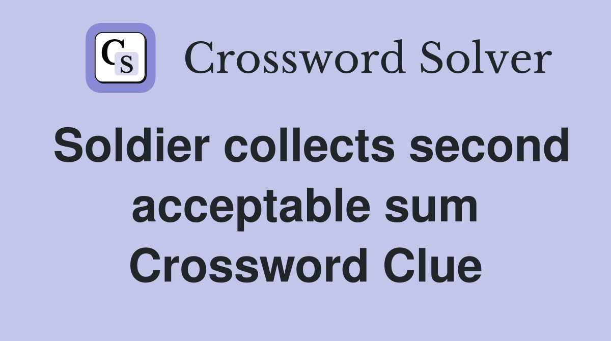 Soldier collects second acceptable sum Crossword Clue