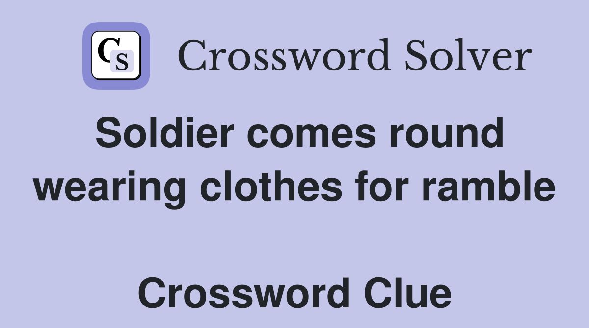 Soldier comes round wearing clothes for ramble  Crossword Clue