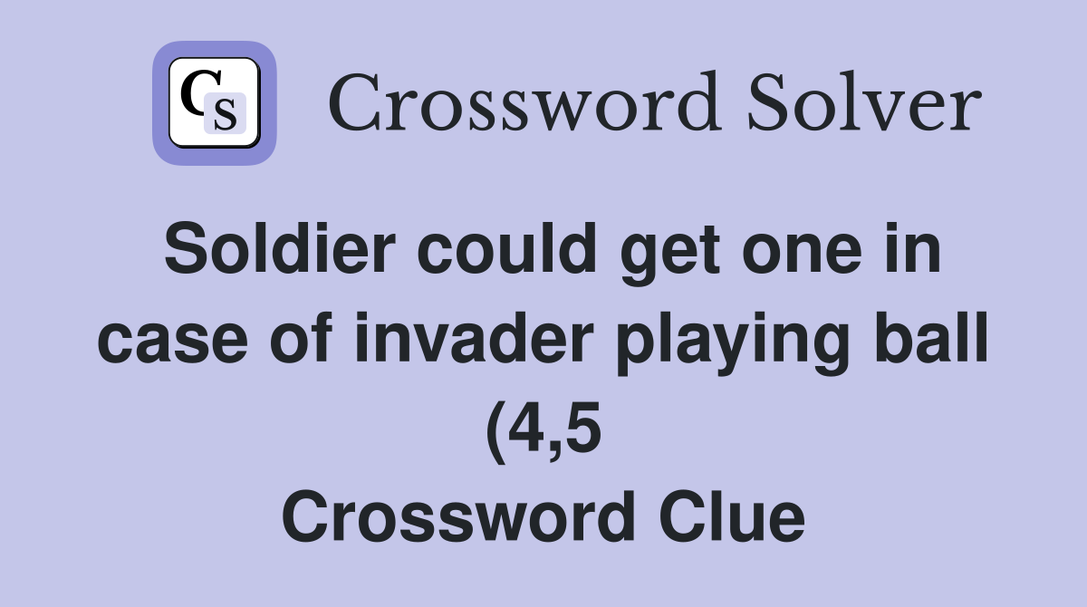 Soldier could get one in case of invader playing ball (4 5) Crossword Soldier could get one in case of invader playing ball (4 5) Crossword