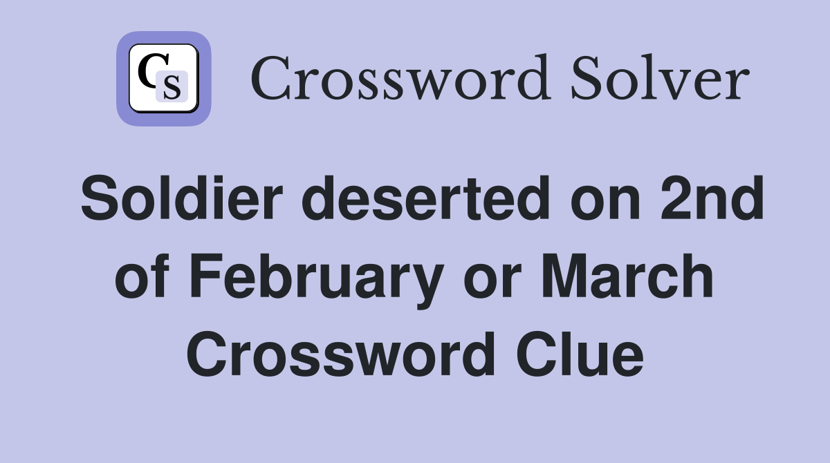 Soldier deserted on 2nd of February or March Crossword Clue