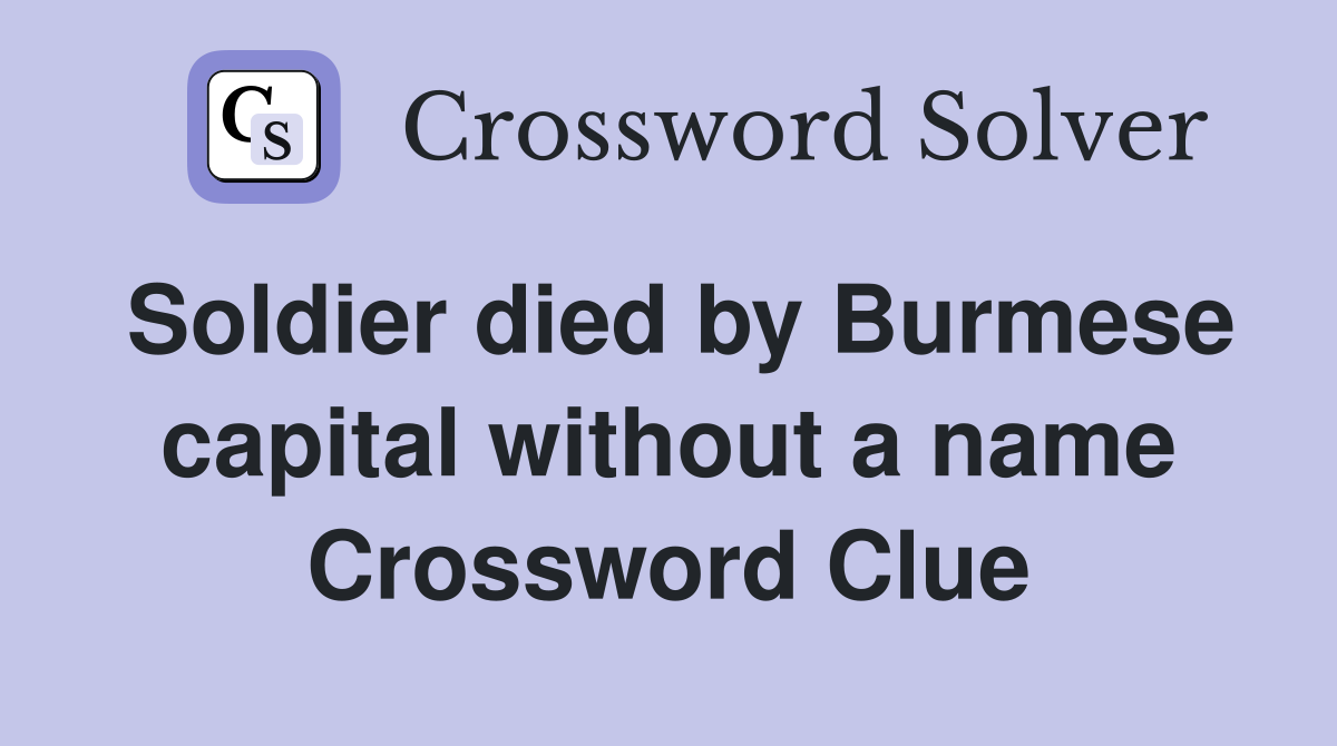 Soldier died by Burmese capital without a name Crossword Clue