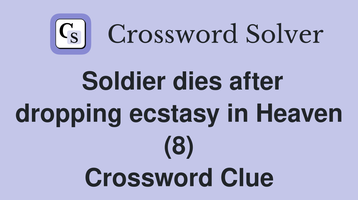 Soldier dies after dropping ecstasy in Heaven (8) Crossword Clue