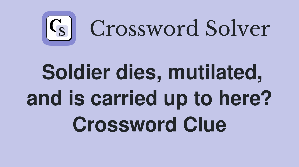 Soldier dies, mutilated, and is carried up to here? Crossword Clue