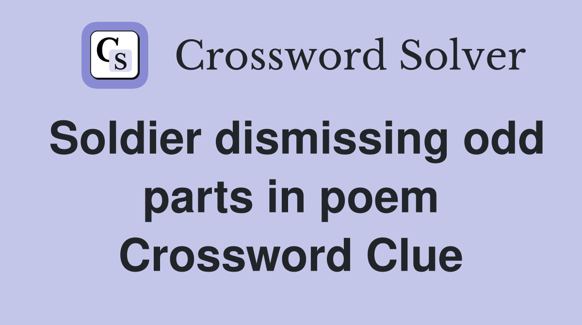 Soldier dismissing odd parts in poem Crossword Clue